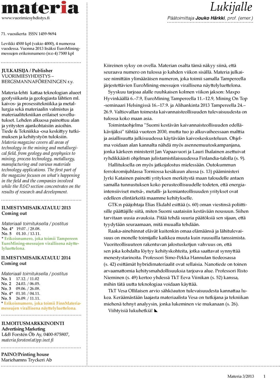 Materia-lehti kattaa teknologian alueet geofysiikasta ja geologiasta lähtien ml. kaivos- ja prosessitekniikka ja metallurgia sekä materiaalin valmistus ja materiaalitekniikan erilaiset sovellutukset.