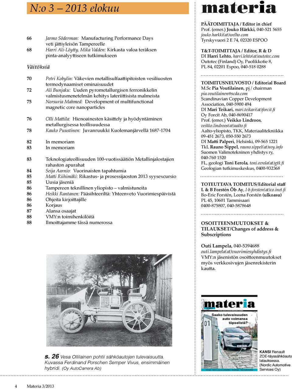 malmeista 75 Norsuria Mahmed: Development of multifunctional magnetic core nanoparticles 76 Olli Mattila: Hienoainesten käsittely ja hyödyntäminen metallurgisessa teollisuudessa 78 Kauko Puustinen: