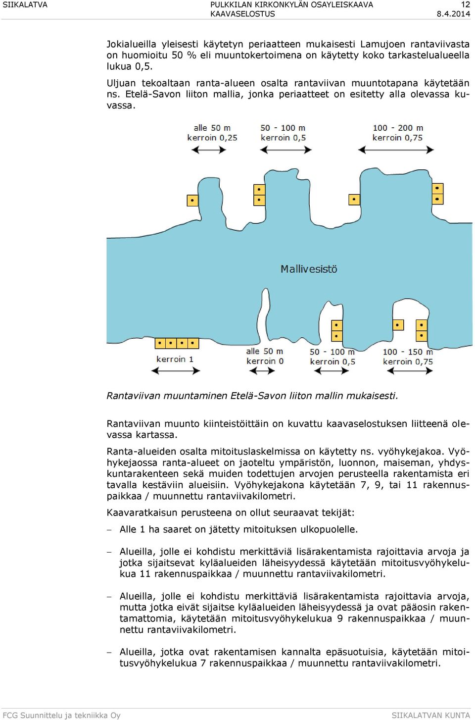 Rantaviivan muuntaminen Etelä-Savon liiton mallin mukaisesti. Rantaviivan muunto kiinteistöittäin on kuvattu kaavaselostuksen liitteenä olevassa kartassa.