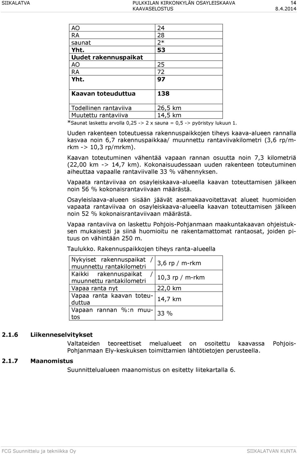 Uuden rakenteen toteutuessa rakennuspaikkojen tiheys kaava-alueen rannalla kasvaa noin 6,7 rakennuspaikkaa/ muunnettu rantaviivakilometri (3,6 rp/mrkm -> 10,3 rp/mrkm).