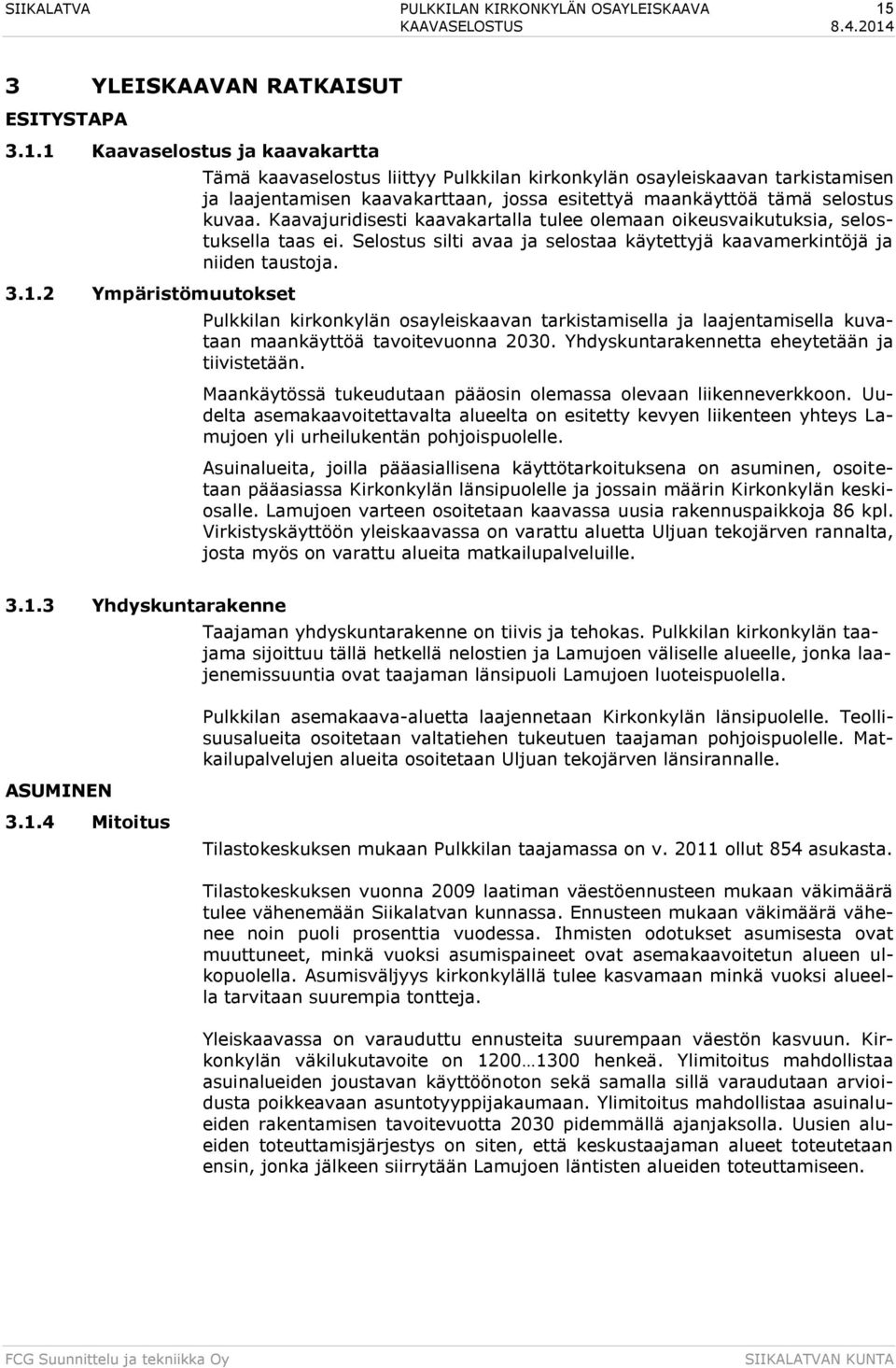 1 Kaavaselostus ja kaavakartta 3.1.2 Ympäristömuutokset Tämä kaavaselostus liittyy Pulkkilan kirkonkylän osayleiskaavan tarkistamisen ja laajentamisen kaavakarttaan, jossa esitettyä maankäyttöä tämä selostus kuvaa.