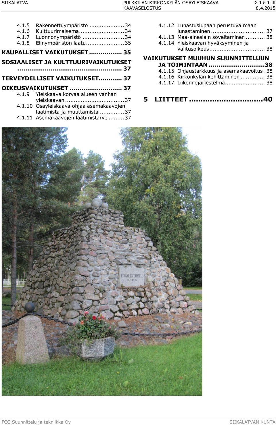 9 Yleiskaava korvaa alueen vanhan yleiskaavan... 37 4.1.10 Osayleiskaava ohjaa asemakaavojen laatimista ja muuttamista... 37 4.1.11 Asemakaavojen laatimistarve... 37 4.1.12 Lunastuslupaan perustuva maan lunastaminen.