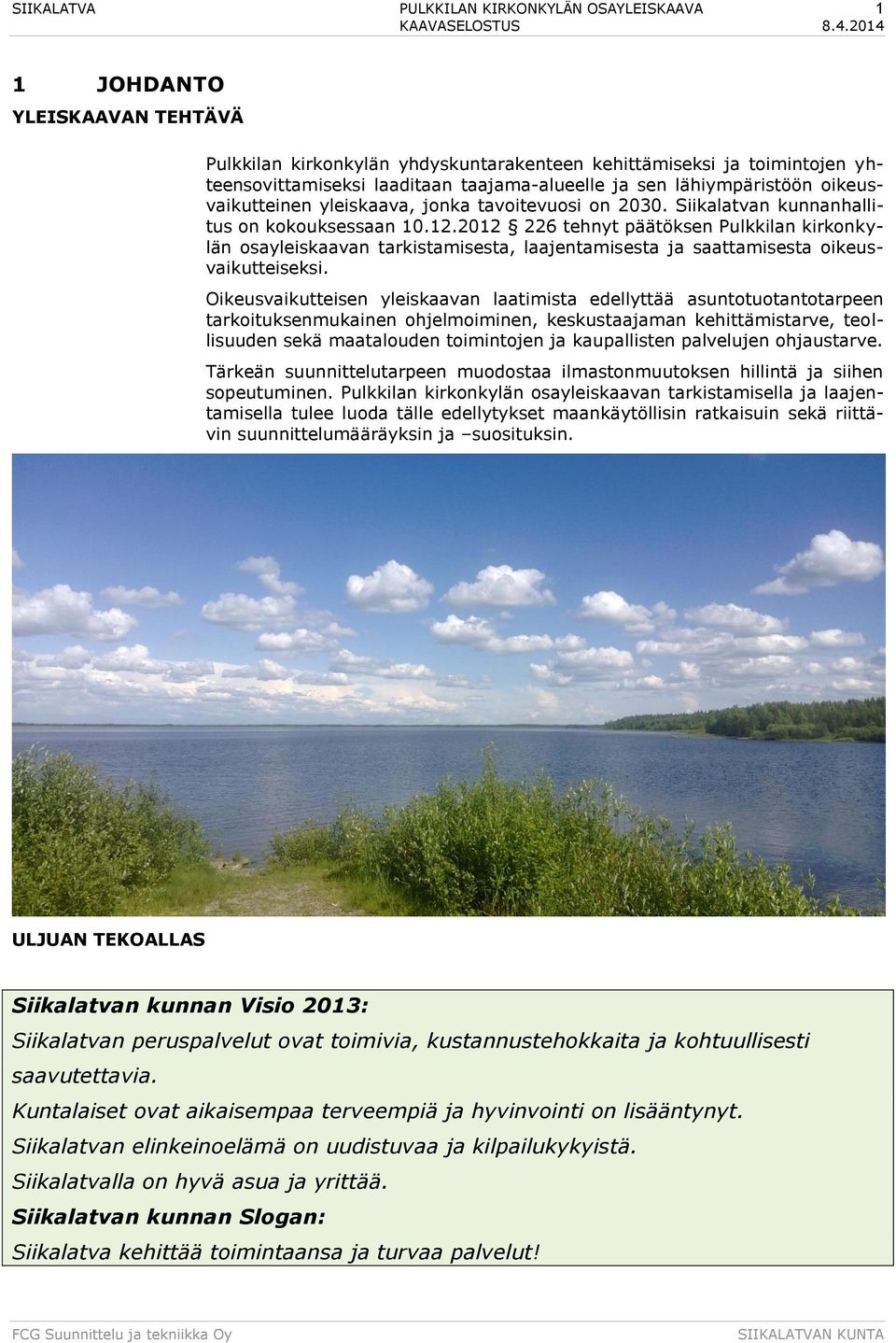 2012 226 tehnyt päätöksen Pulkkilan kirkonkylän osayleiskaavan tarkistamisesta, laajentamisesta ja saattamisesta oikeusvaikutteiseksi.