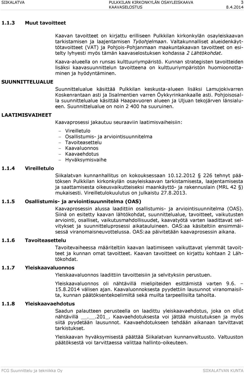 Kaava-alueella on runsas kulttuuriympäristö. Kunnan strategisten tavoitteiden lisäksi kaavasuunnittelun tavoitteena on kulttuuriympäristön huomioonottaminen ja hyödyntäminen.