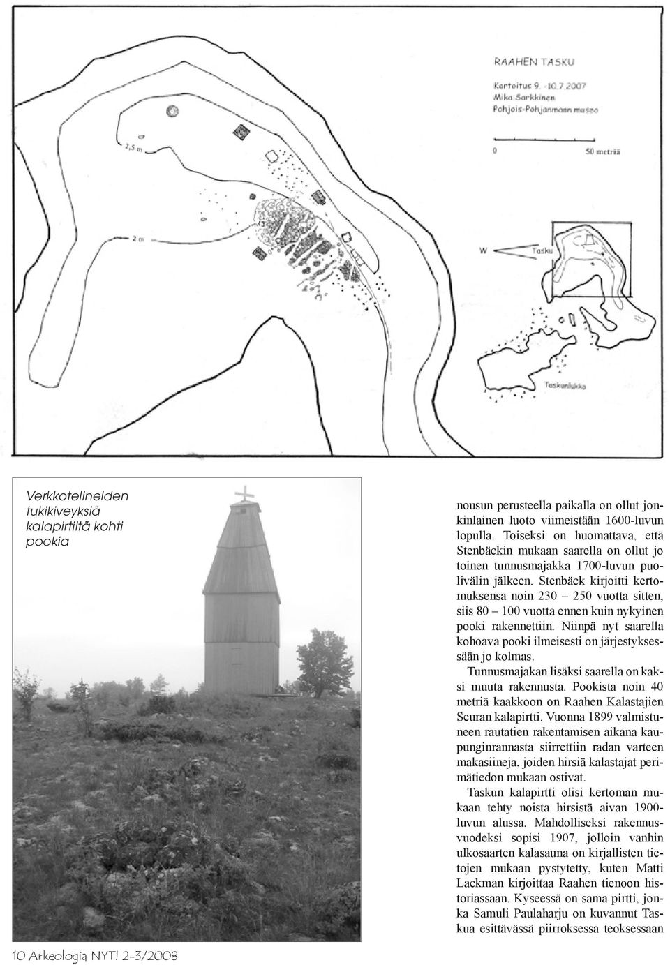 Stenbäck kirjoitti kertomuksensa noin 230 250 vuotta sitten, siis 80 100 vuotta ennen kuin nykyinen pooki rakennettiin. Niinpä nyt saarella kohoava pooki ilmeisesti on järjestyksessään jo kolmas.