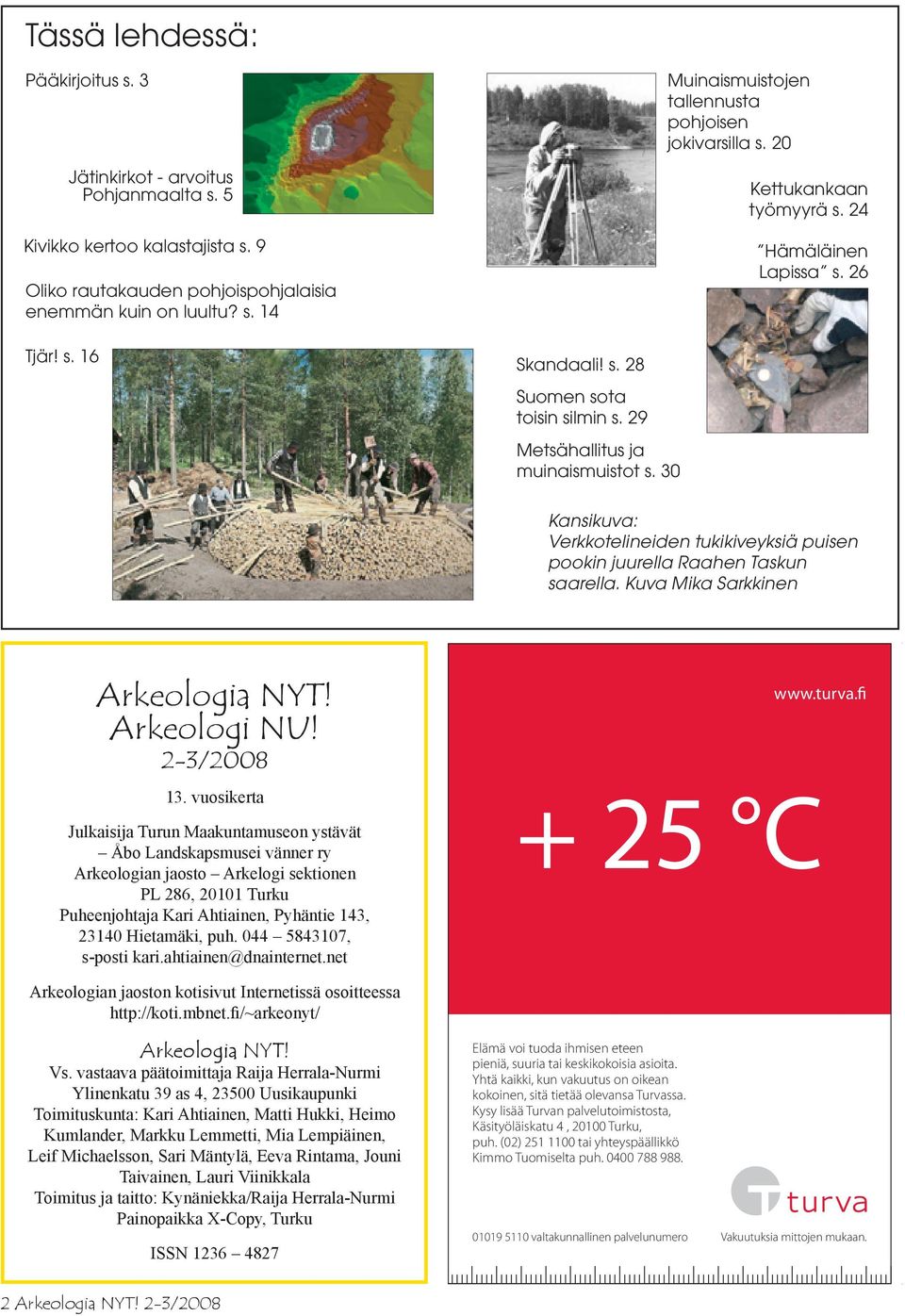 26 Kansikuva: Verkkotelineiden tukikiveyksiä puisen pookin juurella Raahen Taskun saarella. Kuva Mika Sarkkinen Arkeologia NYT! Arkeologi NU! 2-3/2008 13.