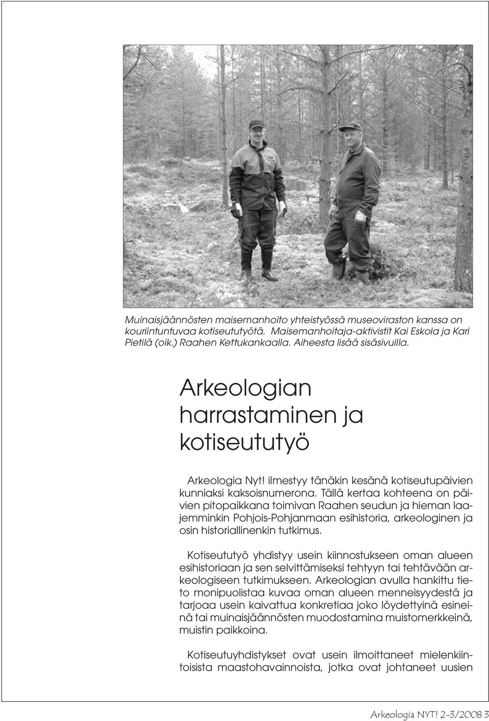 Tällä kertaa kohteena on päivien pitopaikkana toimivan Raahen seudun ja hieman laajemminkin Pohjois-Pohjanmaan esihistoria, arkeologinen ja osin historiallinenkin tutkimus.