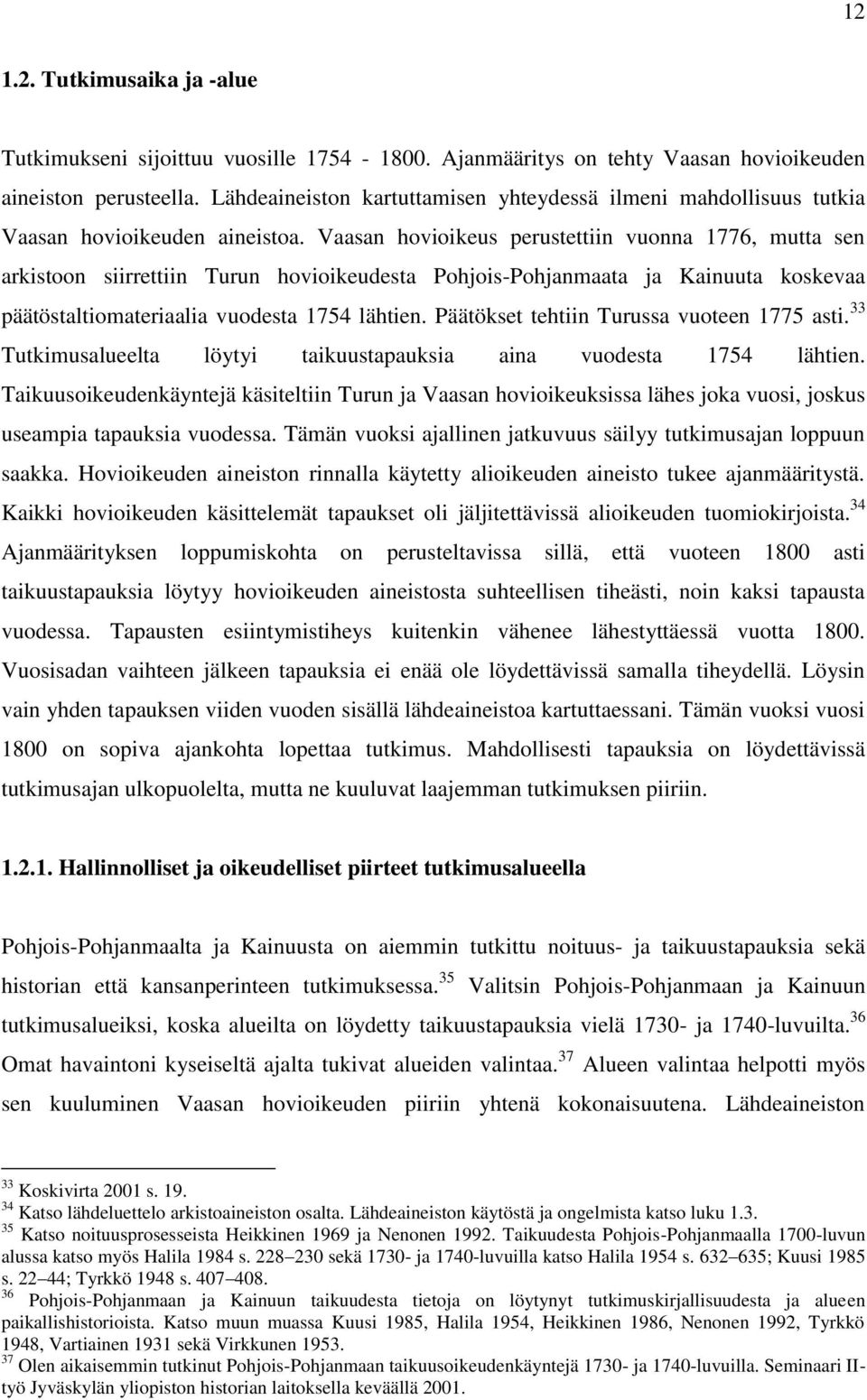 Vaasan hovioikeus perustettiin vuonna 1776, mutta sen arkistoon siirrettiin Turun hovioikeudesta Pohjois-Pohjanmaata ja Kainuuta koskevaa päätöstaltiomateriaalia vuodesta 1754 lähtien.