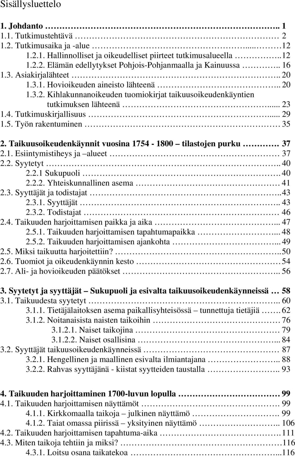 5. Työn rakentuminen 35 2. Taikuusoikeudenkäynnit vuosina 1754-1800 tilastojen purku. 37 2.1. Esiintymistiheys ja alueet 37 2.2. Syytetyt.. 40 2.2.1 Sukupuoli. 40 2.2.2. Yhteiskunnallinen asema 41 2.