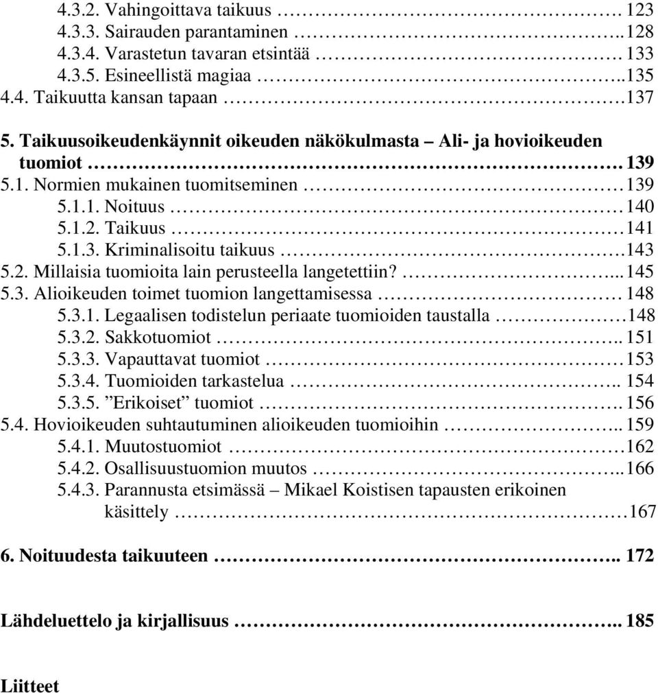 ... 145 5.3. Alioikeuden toimet tuomion langettamisessa 148 5.3.1. Legaalisen todistelun periaate tuomioiden taustalla 148 5.3.2. Sakkotuomiot.. 151 5.3.3. Vapauttavat tuomiot 153 5.3.4. Tuomioiden tarkastelua.