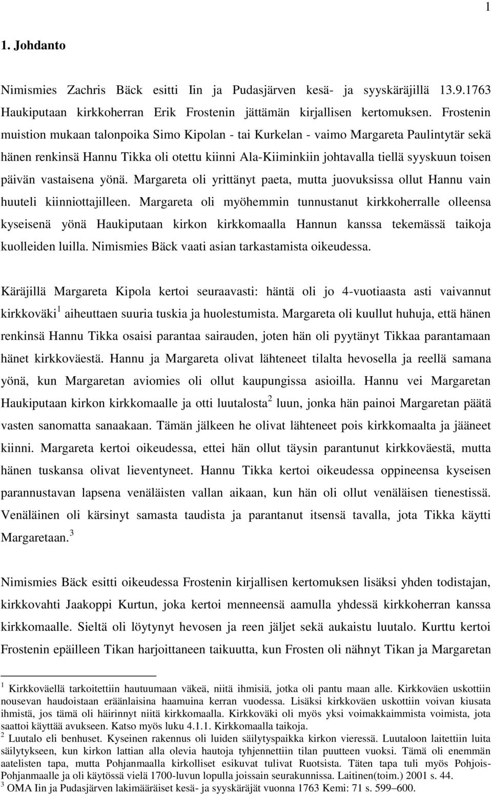 päivän vastaisena yönä. Margareta oli yrittänyt paeta, mutta juovuksissa ollut Hannu vain huuteli kiinniottajilleen.