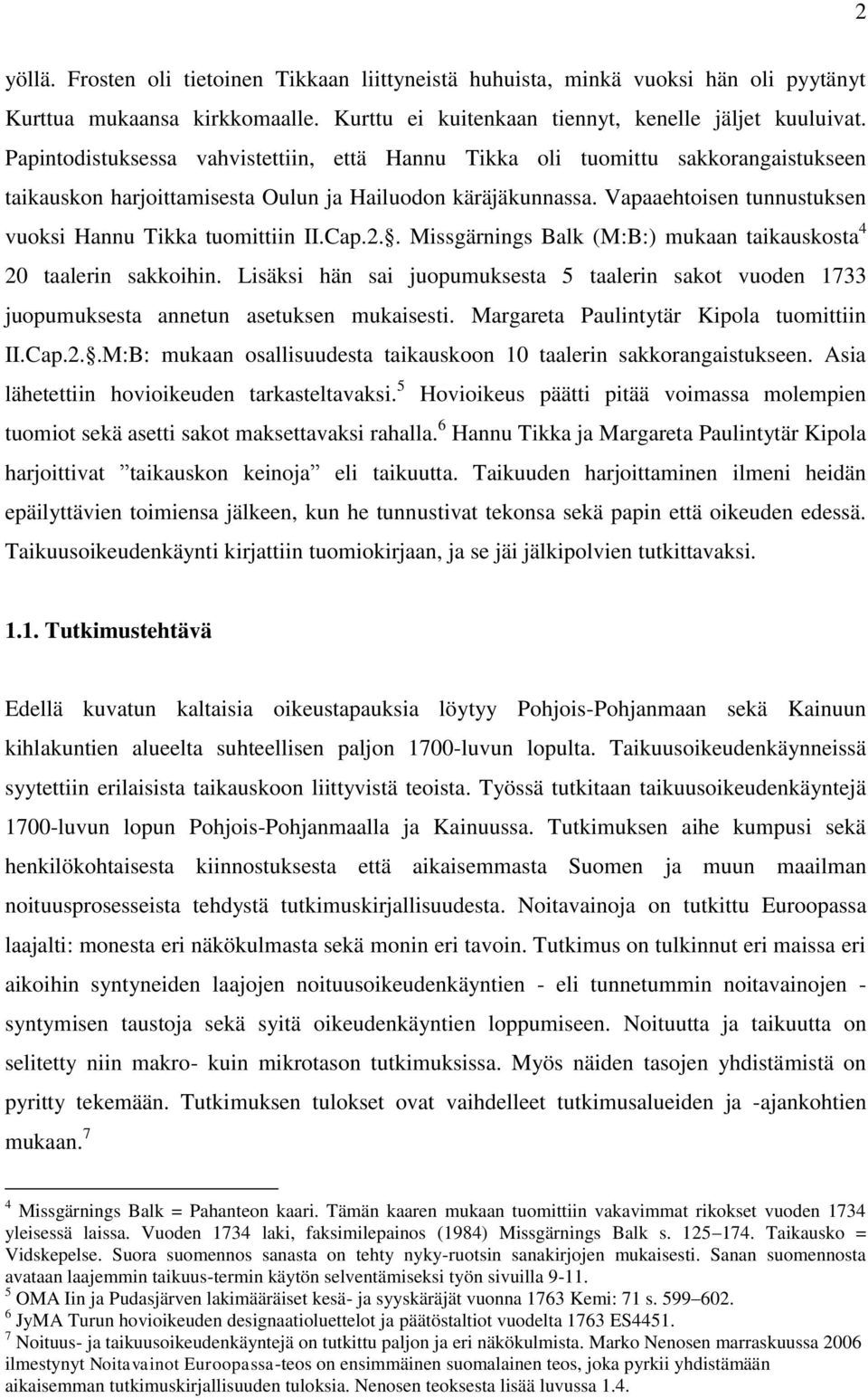 Vapaaehtoisen tunnustuksen vuoksi Hannu Tikka tuomittiin II.Cap.2.. Missgärnings Balk (M:B:) mukaan taikauskosta 4 20 taalerin sakkoihin.