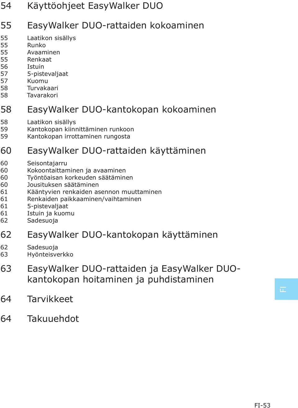 Kokoontaittaminen ja avaaminen 60 Työntöaisan korkeuden säätäminen 60 Jousituksen säätäminen 6 Kääntyvien renkaiden asennon muuttaminen 6 Renkaiden paikkaaminen/vaihtaminen 6 5-pistevaljaat 6