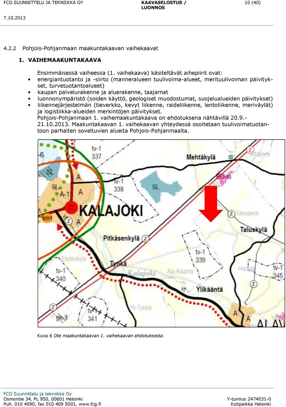 luonnonympäristö (soiden käyttö, geologiset muodostumat, suojelualueiden päivitykset) liikennejärjestelmän (tieverkko, kevyt liikenne, raideliikenne, lentoliikenne, meriväylät) ja