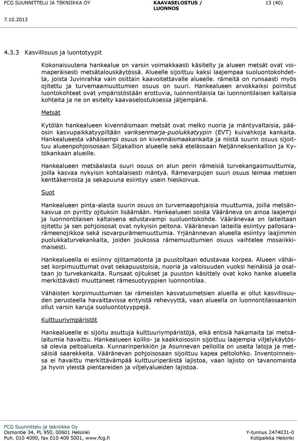 Hankealueen arvokkaiksi poimitut luontokohteet ovat ympäristöstään erottuvia, luonnontilaisia tai luonnontilaisen kaltaisia kohteita ja ne on esitelty kaavaselostuksessa jäljempänä.