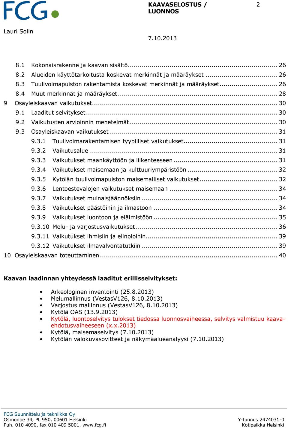 .. 31 9.3.2 Vaikutusalue... 31 9.3.3 Vaikutukset maankäyttöön ja liikenteeseen... 31 9.3.4 Vaikutukset maisemaan ja kulttuuriympäristöön... 32 9.3.5 Kytölän tuulivoimapuiston maisemalliset vaikutukset.