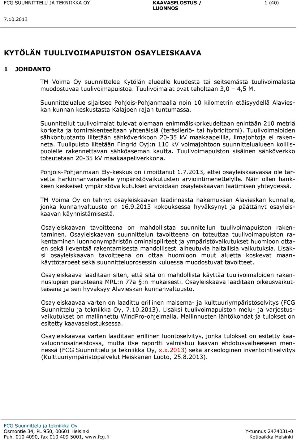 Suunnitellut tuulivoimalat tulevat olemaan enimmäiskorkeudeltaan enintään 210 metriä korkeita ja tornirakenteeltaan yhtenäisiä (teräslieriö- tai hybriditorni).