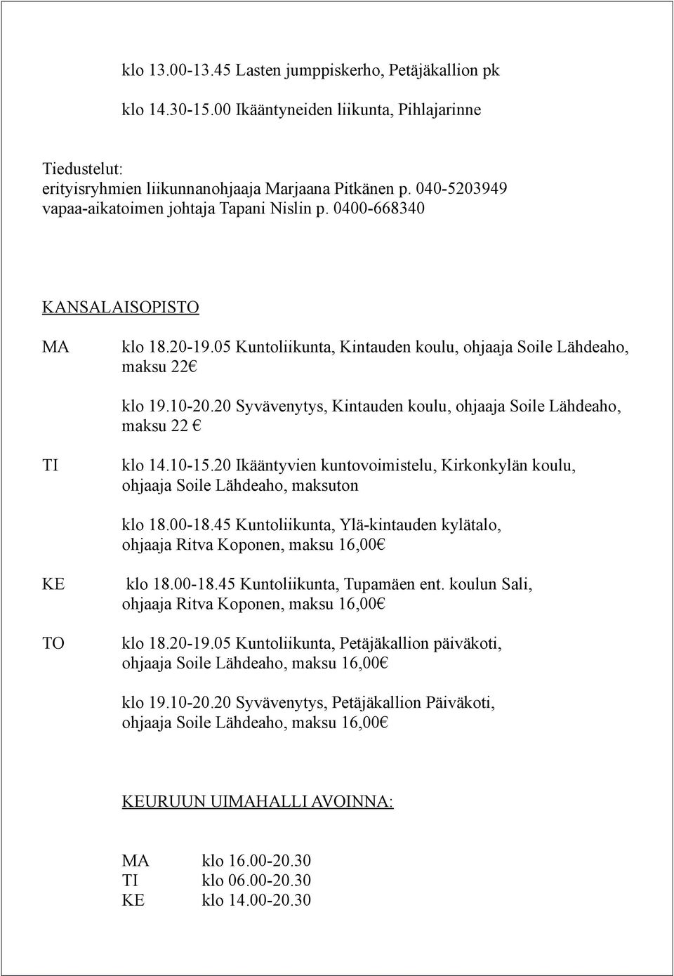 20 Syvävenytys, Kintauden koulu, ohjaaja Soile Lähdeaho, maksu 22 klo 14.10-15.20 Ikääntyvien kuntovoimistelu, Kirkonkylän koulu, ohjaaja Soile Lähdeaho, maksuton klo 18.00-18.