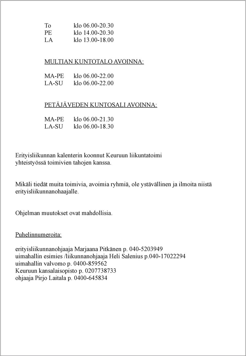 Mikäli tiedät muita toimivia, avoimia ryhmiä, ole ystävällinen ja ilmoita niistä erityisliikunnanohaajalle. Ohjelman muutokset ovat mahdollisia.