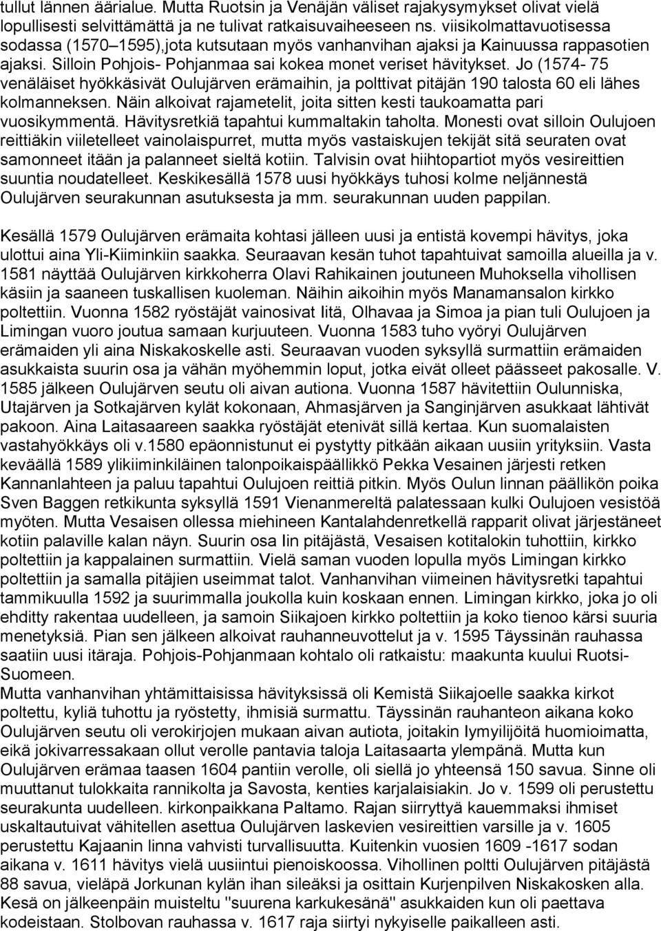 Jo (1574-75 venäläiset hyökkäsivät Oulujärven erämaihin, ja polttivat pitäjän 190 talosta 60 eli lähes kolmanneksen. Näin alkoivat rajametelit, joita sitten kesti taukoamatta pari vuosikymmentä.