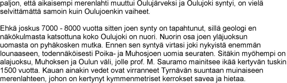 Nuorin osa joen yläjuoksun uomasta on pyhäkosken mutka. Ennen sen syntyä virtasi joki nykyistä enemmän lounaaseen, todennäköisesti Poika- ja Muhosjoen uomia seuraten.