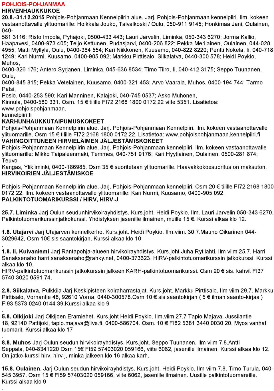 0400-206 822; Pekka Merilainen, Oulainen, 044-028 4955; Matti Myllyla, Oulu, 0400-384 554; Kari Niikkonen, Kuusamo, 040-822 8220; Pentti Nokela, Ii, 040-718 1249; Kari Nurmi, Kuusamo, 0400-905 092;