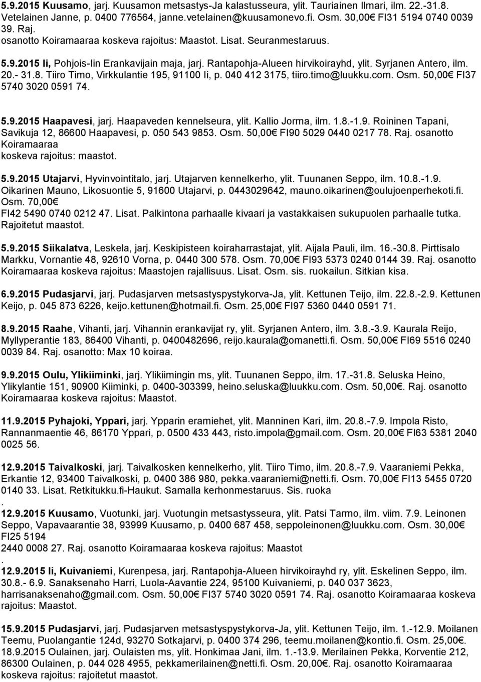 Virkkulantie 195, 91100 Ii, p 040 412 3175, tiirotimo@luukkucom Osm 50,00 FI37 5740 3020 0591 74 592015 Haapavesi, jarj Haapaveden kennelseura, ylit Kallio Jorma, ilm 18-19 Roininen Tapani, Savikuja