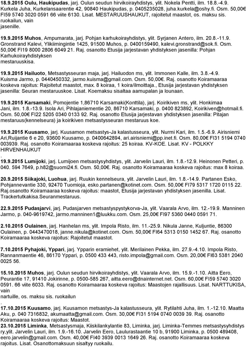 208-119 Gronstrand Kalevi, Ylikiimingintie 1425, 91500 Muhos, p 0400159490, kalevigronstrand@sokfi Osm 50,00 FI19 8000 2806 6049 21 Raj osanotto Etusija jarjestavan yhdistyksen jasenilla: Pohjan