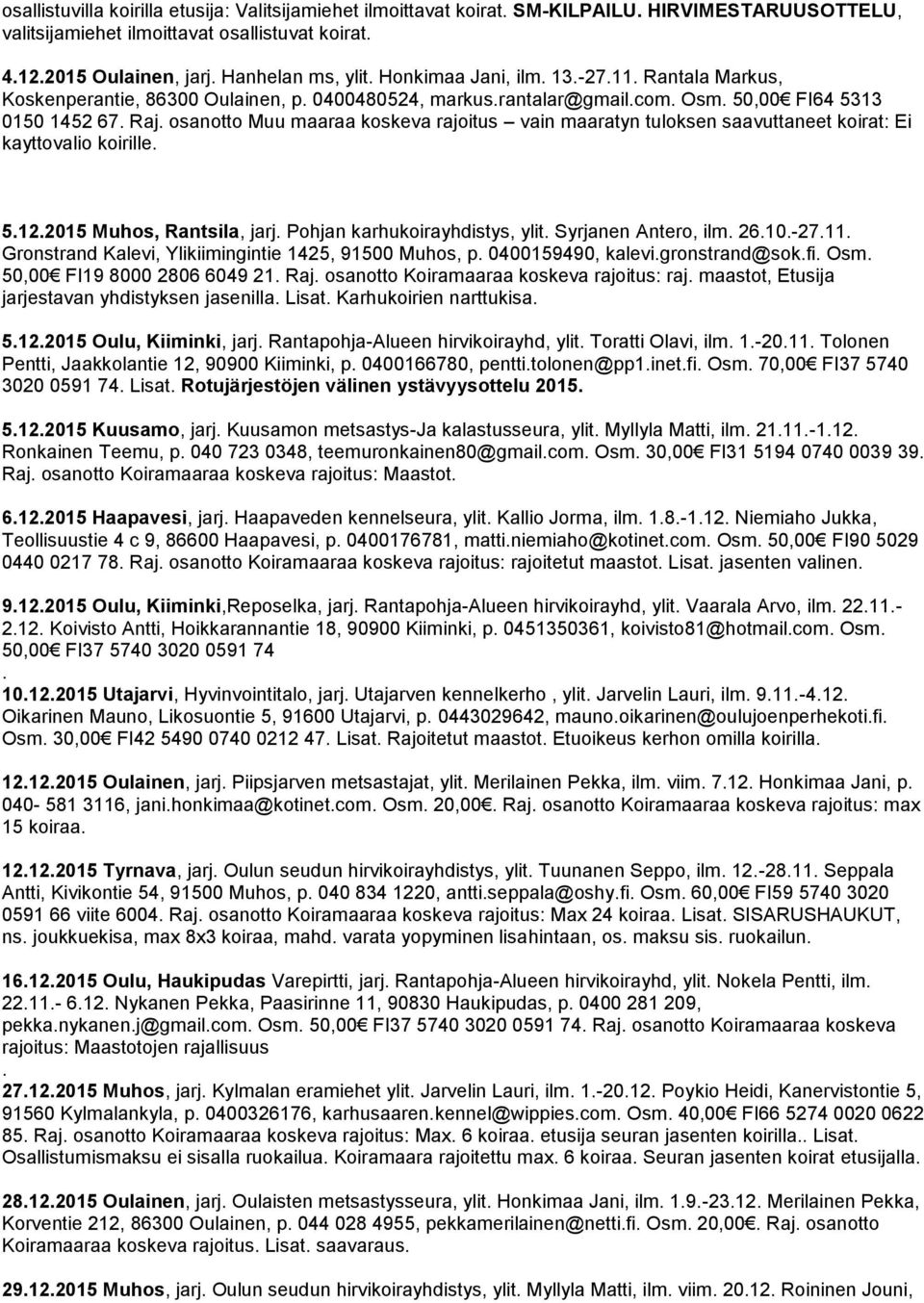 tuloksen saavuttaneet koirat: Ei kayttovalio koirille 5122015 Muhos, Rantsila, jarj Pohjan karhukoirayhdistys, ylit Syrjanen Antero, ilm 2610-2711 Gronstrand Kalevi, Ylikiimingintie 1425, 91500