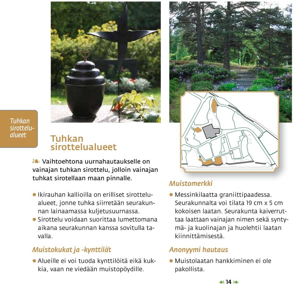 Sirottelu voidaan suorittaa lumettomana aikana seurakunnan kanssa sovitulla tavalla.