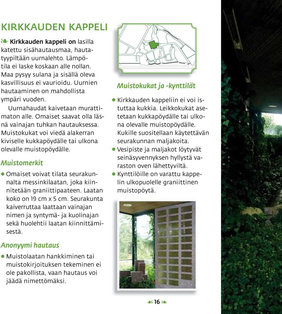 Omaiset saavat olla läsnä vainajan tuhkan hautauksessa. Muistokukat voi viedä alakerran kiviselle kukkapöydälle tai ulkona olevalle muistopöydälle.