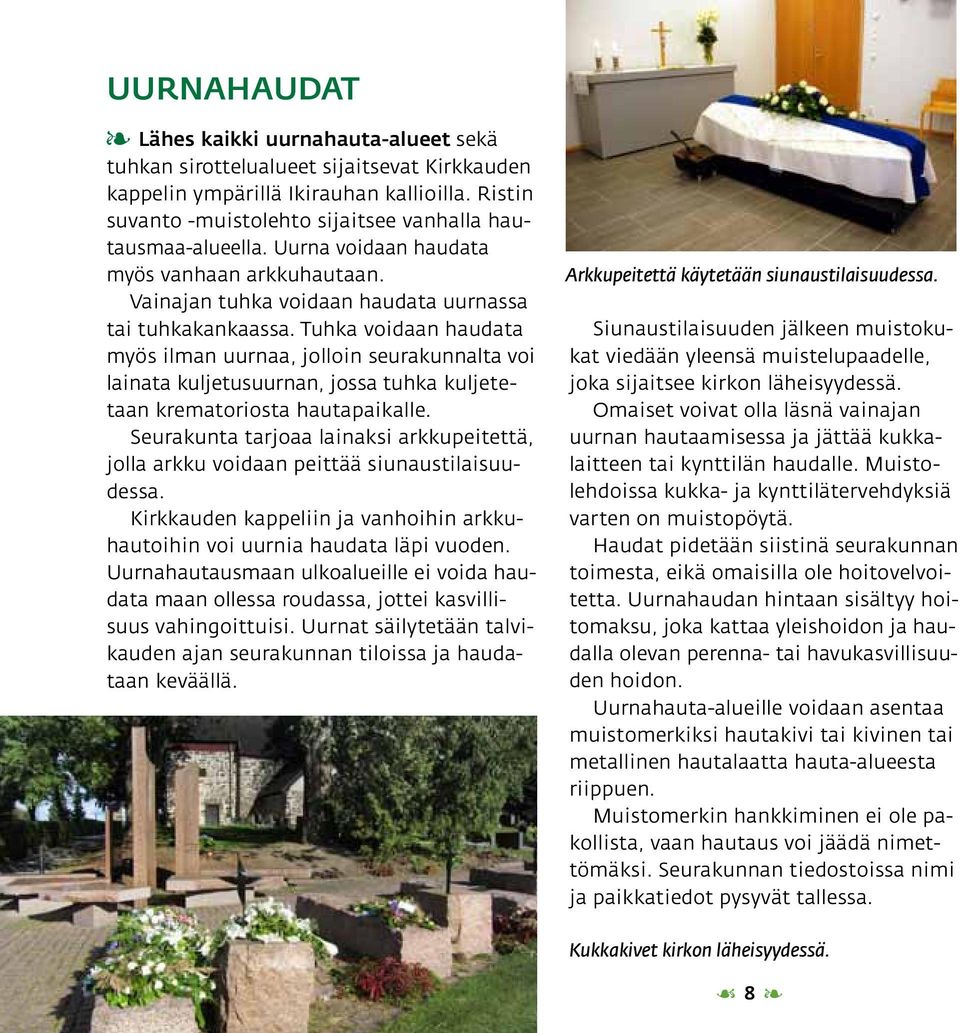 Tuhka voidaan haudata myös ilman uurnaa, jolloin seu rakunnalta voi lainata kuljetusuurnan, jossa tuh ka kuljetetaan krematoriosta hautapaikalle.