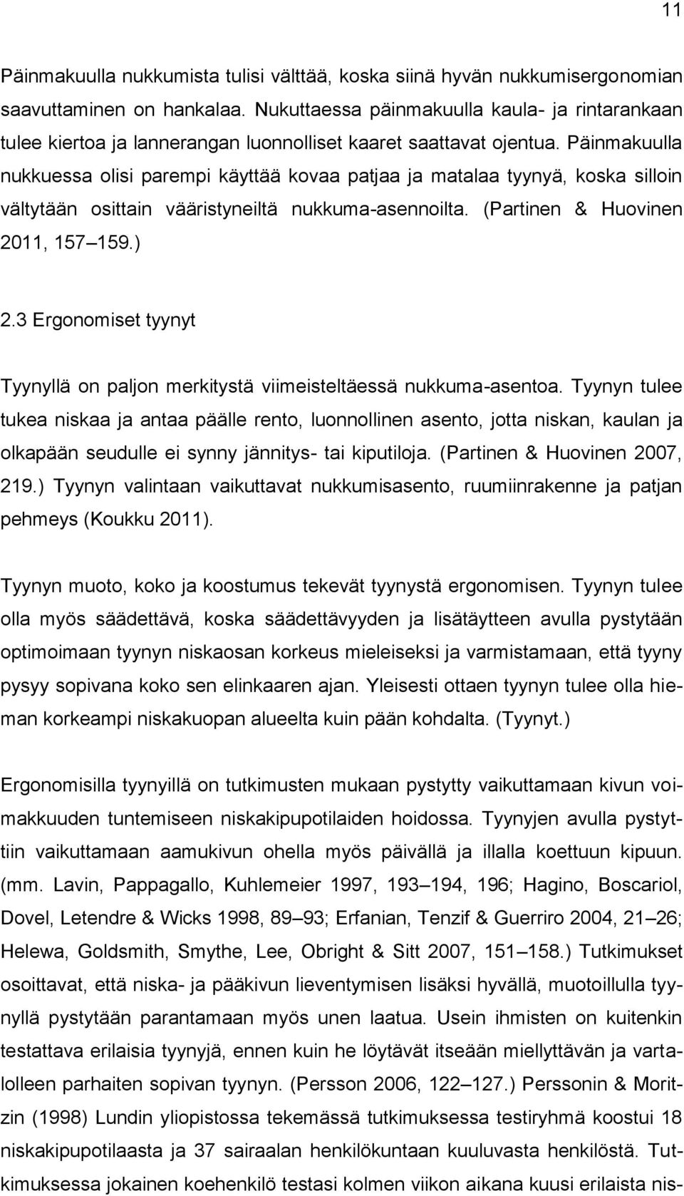 Päinmakuulla nukkuessa olisi parempi käyttää kovaa patjaa ja matalaa tyynyä, koska silloin vältytään osittain vääristyneiltä nukkuma-asennoilta. (Partinen & Huovinen 2011, 157 159.) 2.