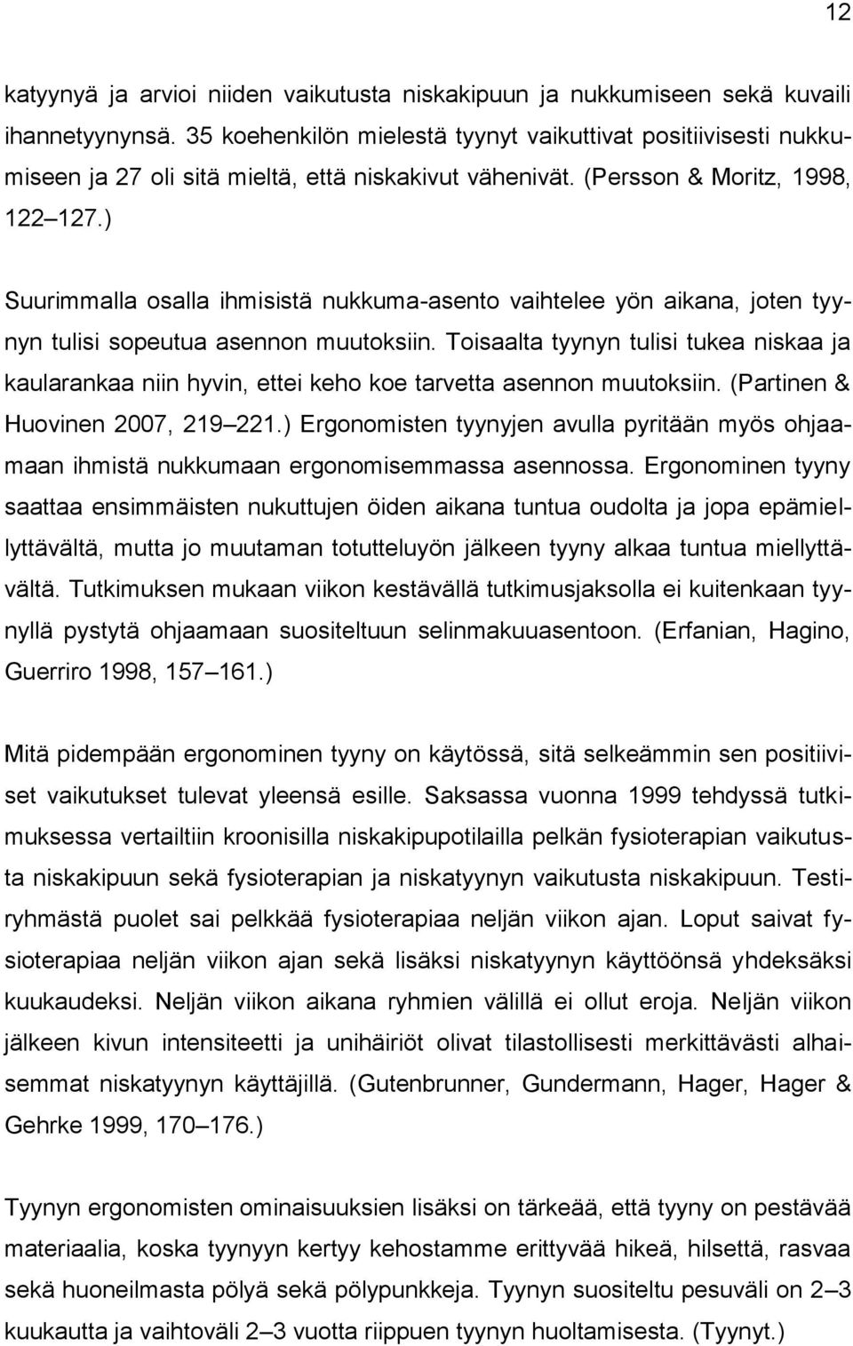 ) Suurimmalla osalla ihmisistä nukkuma-asento vaihtelee yön aikana, joten tyynyn tulisi sopeutua asennon muutoksiin.