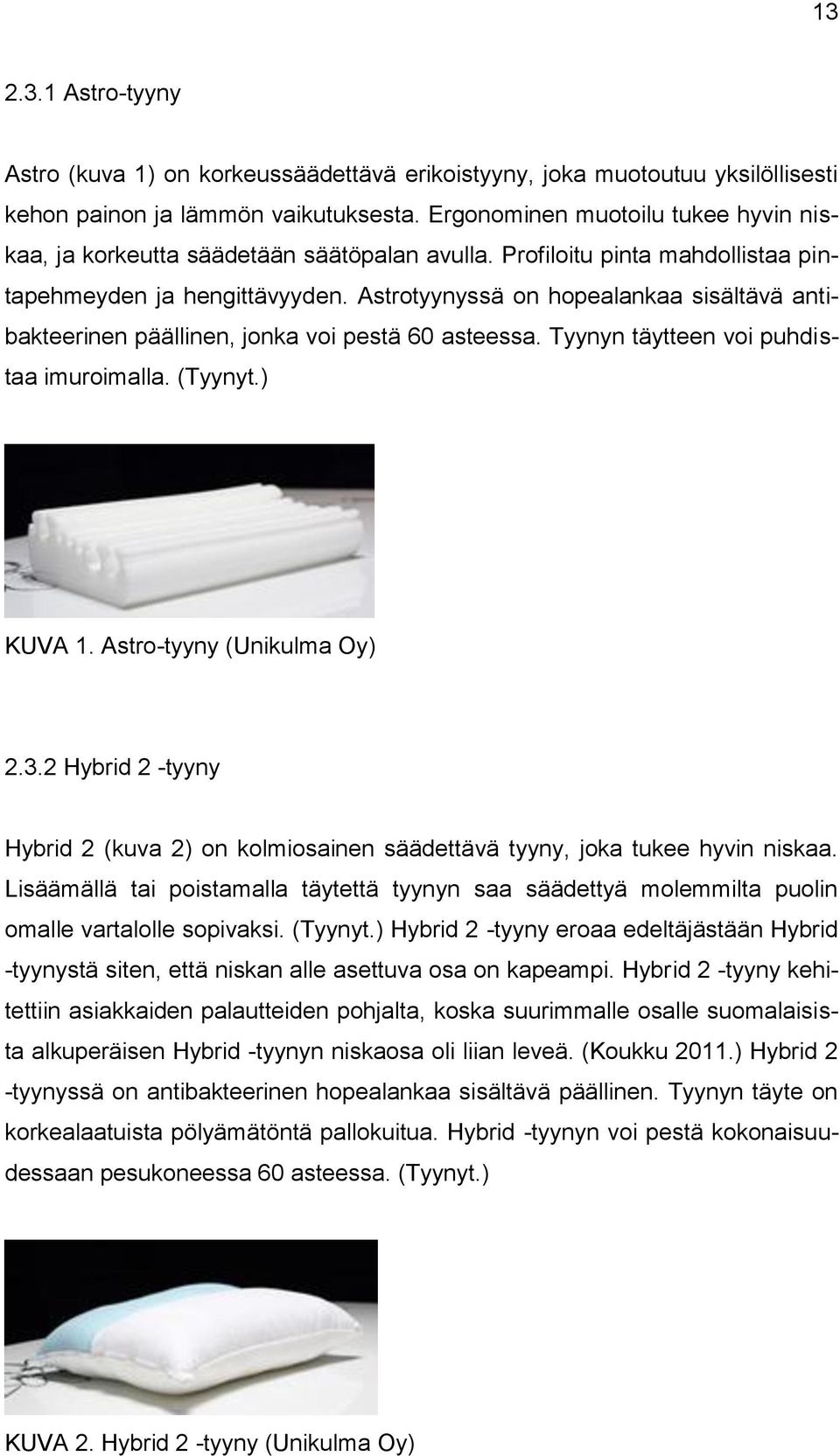 Astrotyynyssä on hopealankaa sisältävä antibakteerinen päällinen, jonka voi pestä 60 asteessa. Tyynyn täytteen voi puhdistaa imuroimalla. (Tyynyt.) KUVA 1. Astro-tyyny (Unikulma Oy) 2.3.