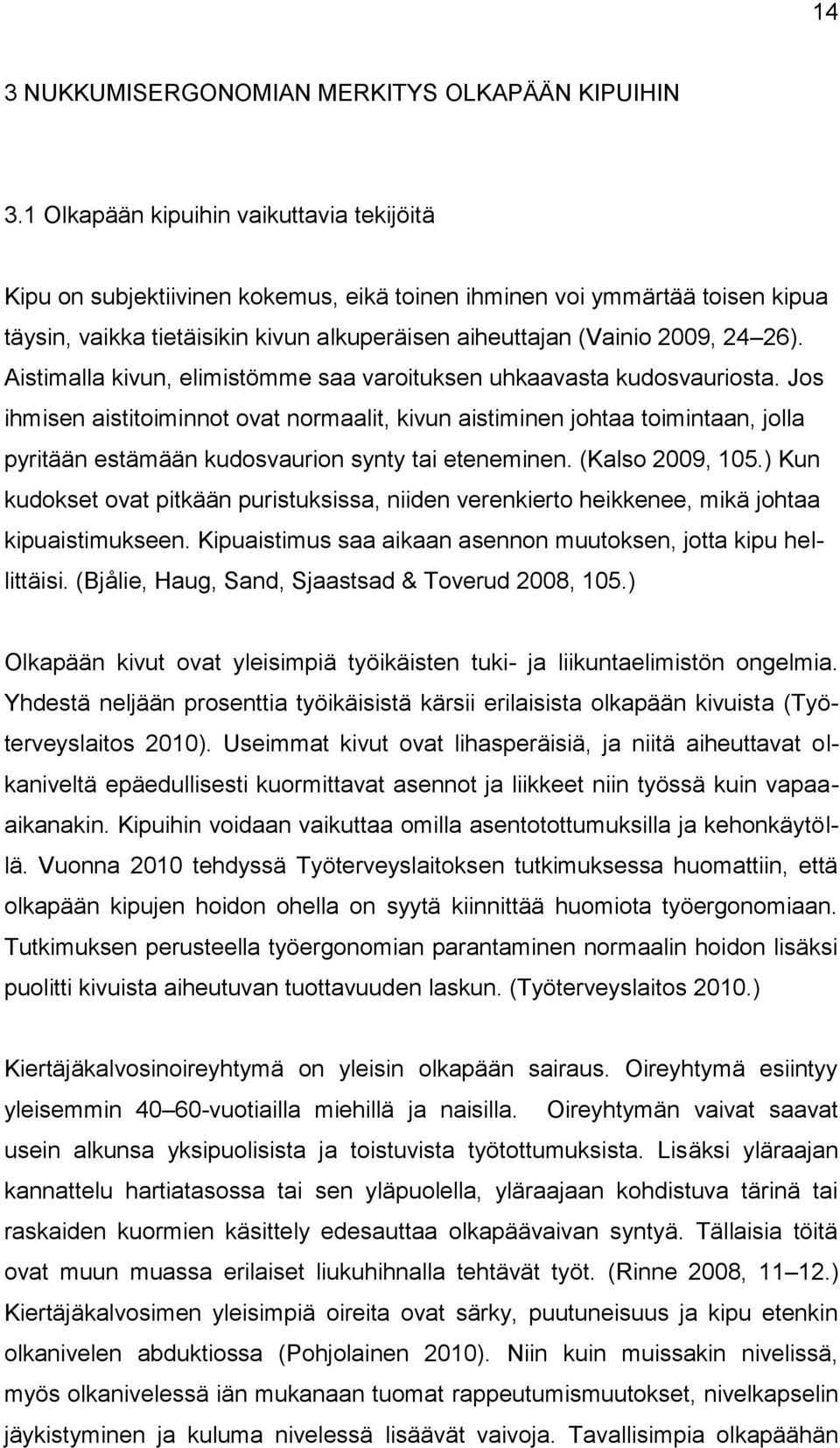 Aistimalla kivun, elimistömme saa varoituksen uhkaavasta kudosvauriosta.