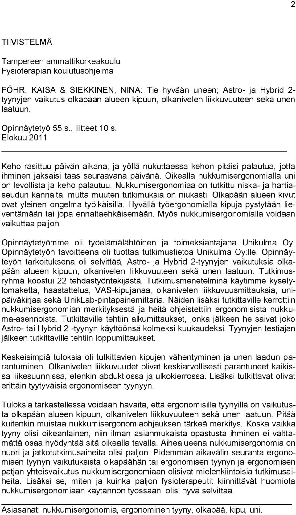 Elokuu 2011 Keho rasittuu päivän aikana, ja yöllä nukuttaessa kehon pitäisi palautua, jotta ihminen jaksaisi taas seuraavana päivänä. Oikealla nukkumisergonomialla uni on levollista ja keho palautuu.