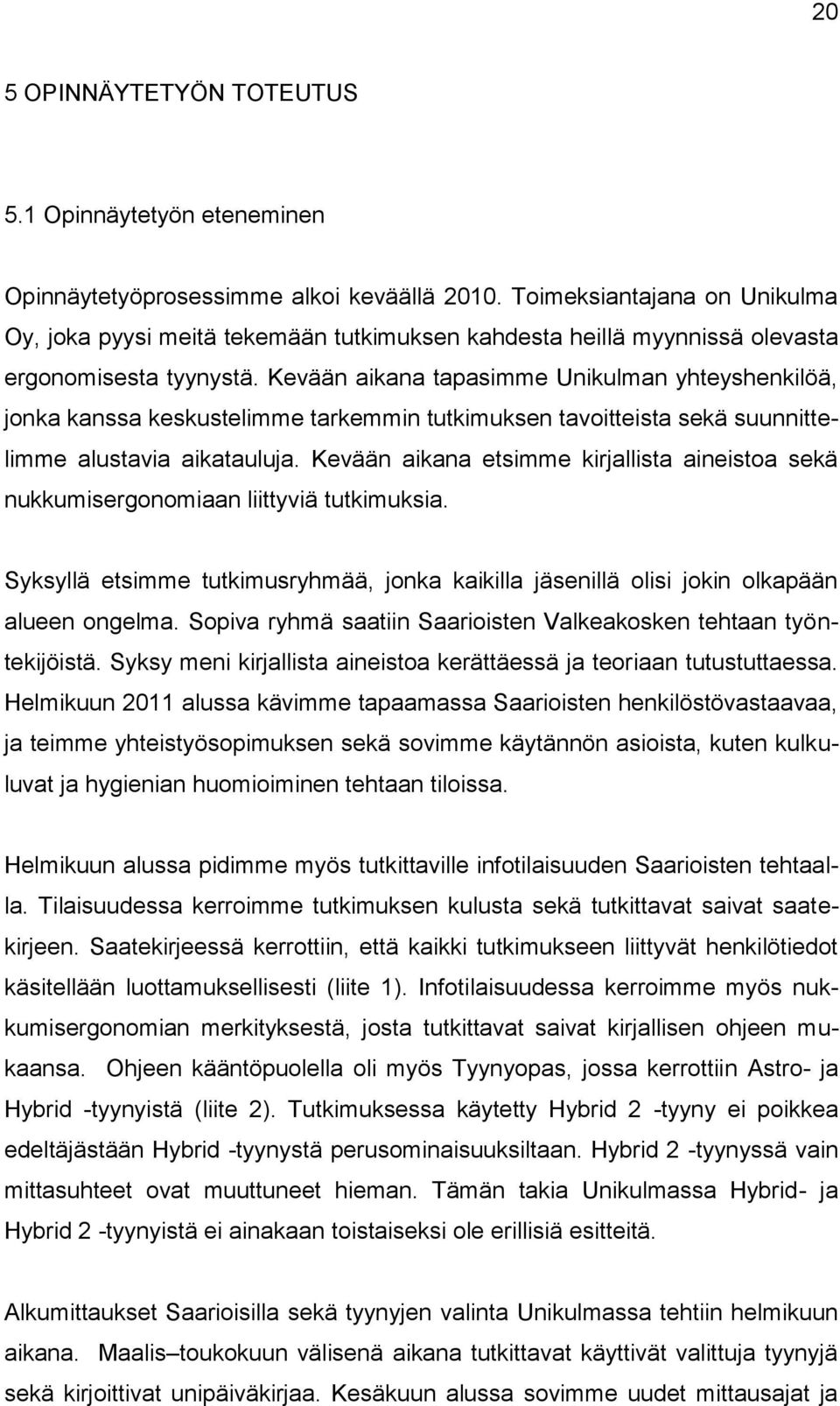Kevään aikana tapasimme Unikulman yhteyshenkilöä, jonka kanssa keskustelimme tarkemmin tutkimuksen tavoitteista sekä suunnittelimme alustavia aikatauluja.