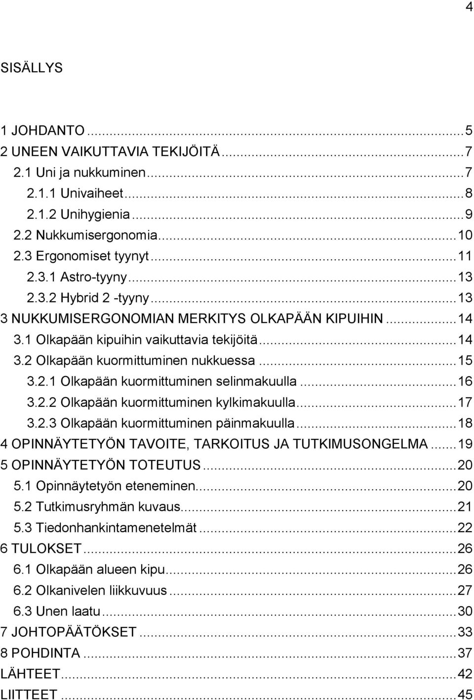 .. 16 3.2.2 Olkapään kuormittuminen kylkimakuulla... 17 3.2.3 Olkapään kuormittuminen päinmakuulla... 18 4 OPINNÄYTETYÖN TAVOITE, TARKOITUS JA TUTKIMUSONGELMA... 19 5 OPINNÄYTETYÖN TOTEUTUS... 20 5.