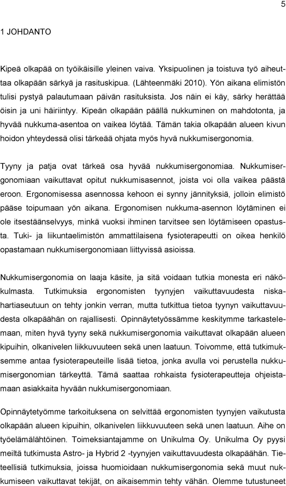 Kipeän olkapään päällä nukkuminen on mahdotonta, ja hyvää nukkuma-asentoa on vaikea löytää. Tämän takia olkapään alueen kivun hoidon yhteydessä olisi tärkeää ohjata myös hyvä nukkumisergonomia.