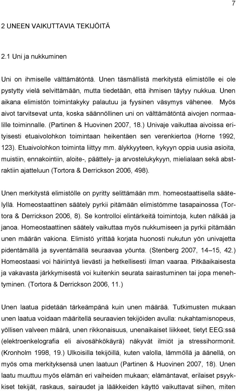 Myös aivot tarvitsevat unta, koska säännöllinen uni on välttämätöntä aivojen normaalille toiminnalle. (Partinen & Huovinen 2007, 18.