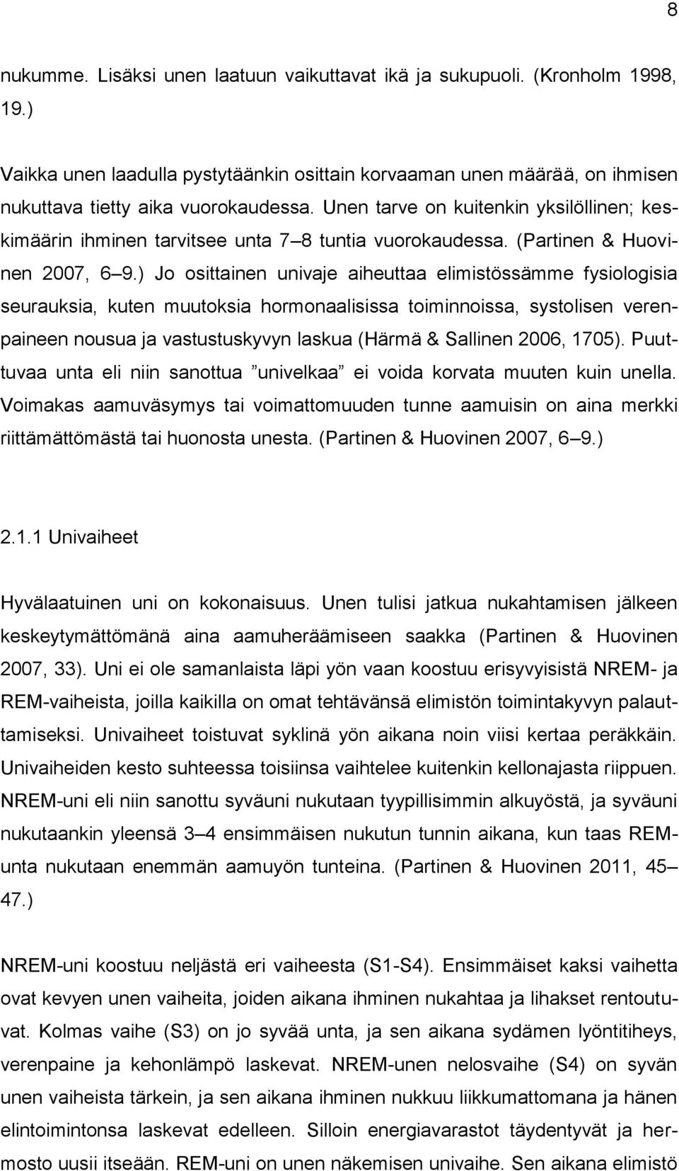 ) Jo osittainen univaje aiheuttaa elimistössämme fysiologisia seurauksia, kuten muutoksia hormonaalisissa toiminnoissa, systolisen verenpaineen nousua ja vastustuskyvyn laskua (Härmä & Sallinen 2006,