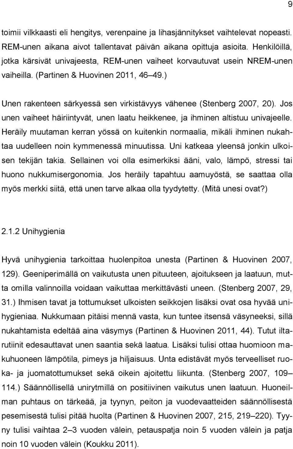 ) Unen rakenteen särkyessä sen virkistävyys vähenee (Stenberg 2007, 20). Jos unen vaiheet häiriintyvät, unen laatu heikkenee, ja ihminen altistuu univajeelle.