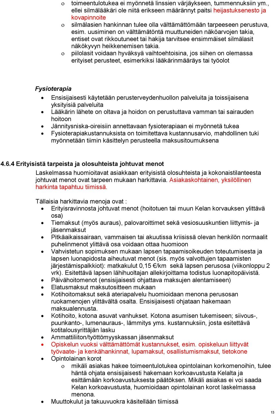 uusiminen on välttämätöntä muuttuneiden näköarvojen takia, entiset ovat rikkoutuneet tai hakija tarvitsee ensimmäiset silmälasit näkökyvyn heikkenemisen takia.