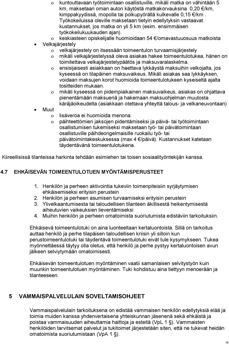 keskiasteen opiskelijalle huomioidaan 54 /omavastuuosuus matkoista Velkajärjestely velkajärjestely on itsessään toimeentulon turvaamisjärjestely mikäli velkajärjestelyssä oleva asiakas hakee