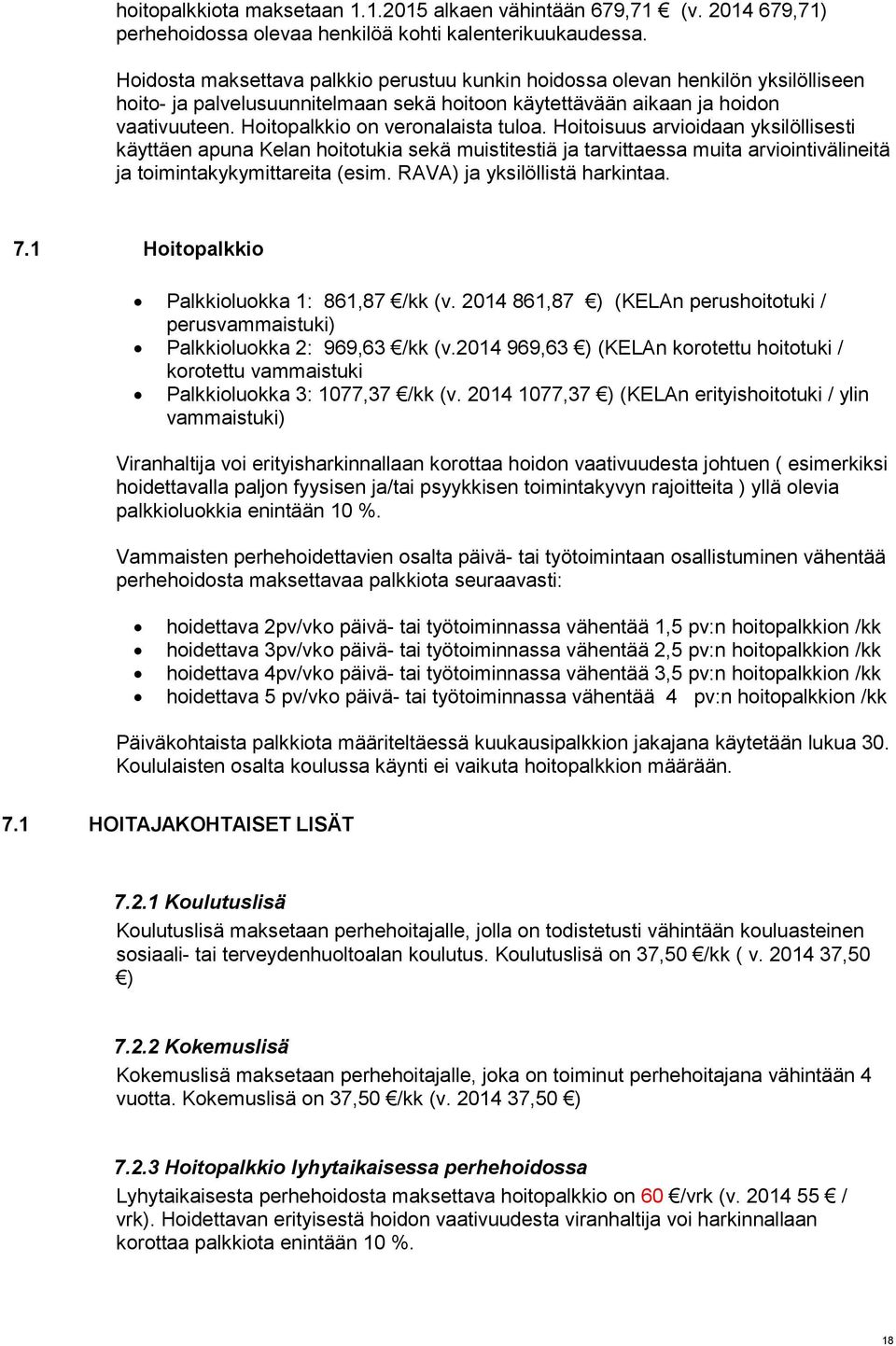 Hoitopalkkio on veronalaista tuloa. Hoitoisuus arvioidaan yksilöllisesti käyttäen apuna Kelan hoitotukia sekä muistitestiä ja tarvittaessa muita arviointivälineitä ja toimintakykymittareita (esim.