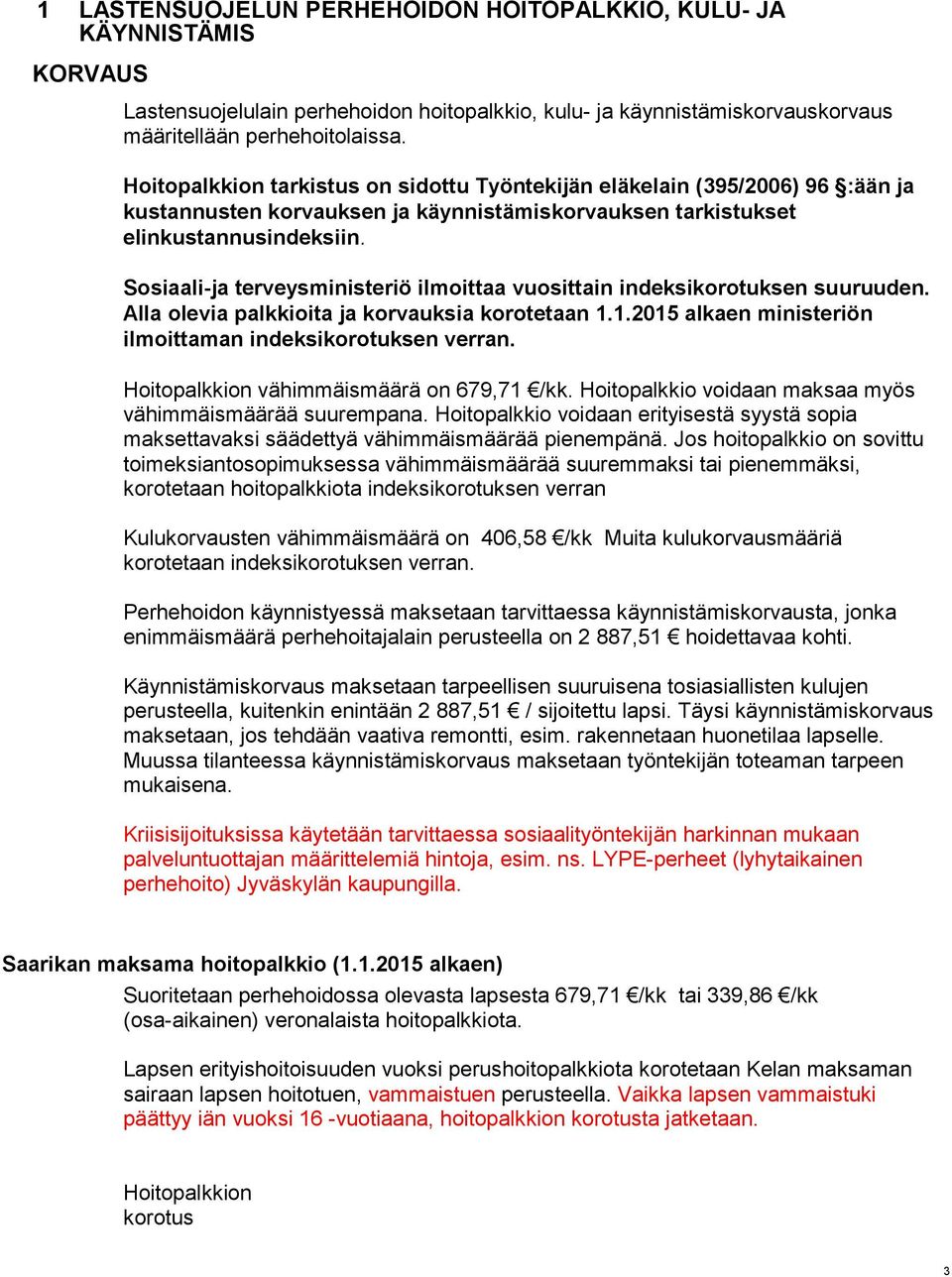 Sosiaali-ja terveysministeriö ilmoittaa vuosittain indeksikorotuksen suuruuden. Alla olevia palkkioita ja korvauksia korotetaan 1.1.2015 alkaen ministeriön ilmoittaman indeksikorotuksen verran.