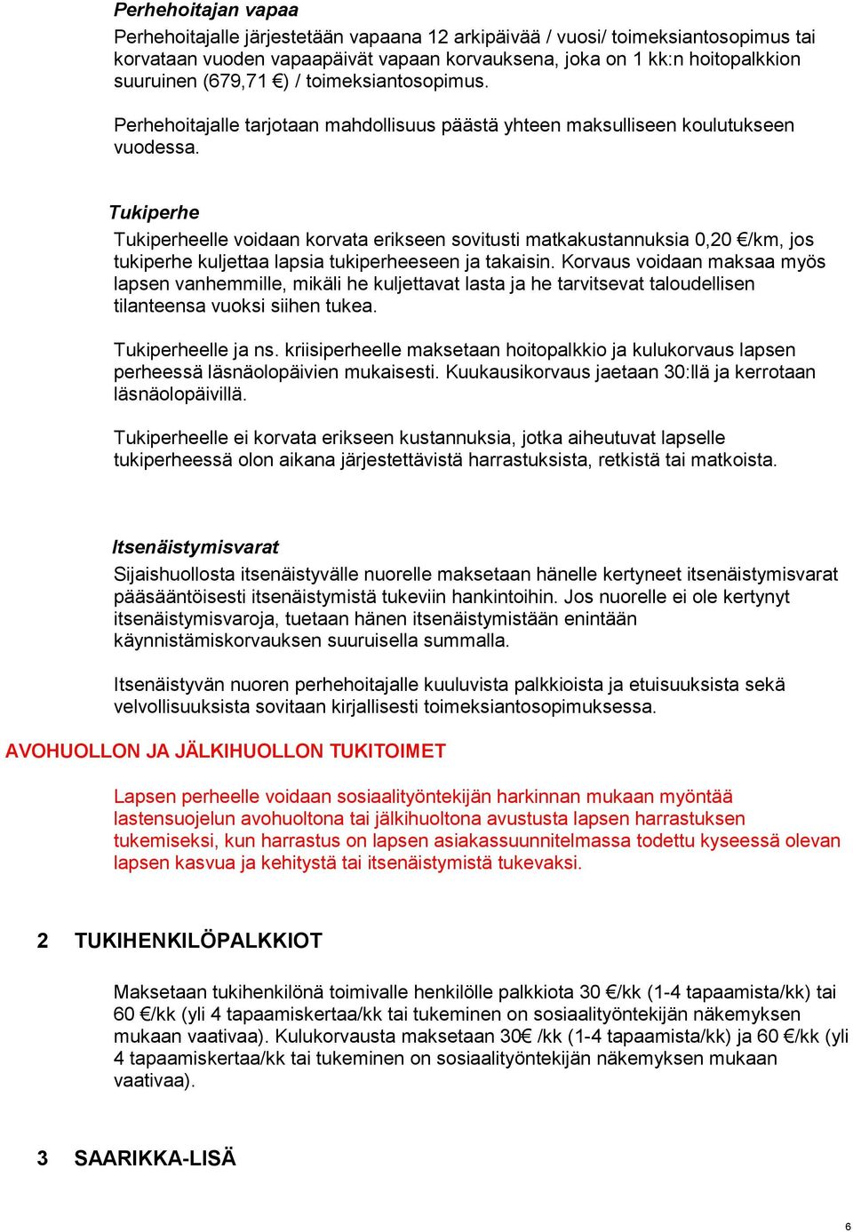 Tukiperhe Tukiperheelle voidaan korvata erikseen sovitusti matkakustannuksia 0,20 /km, jos tukiperhe kuljettaa lapsia tukiperheeseen ja takaisin.