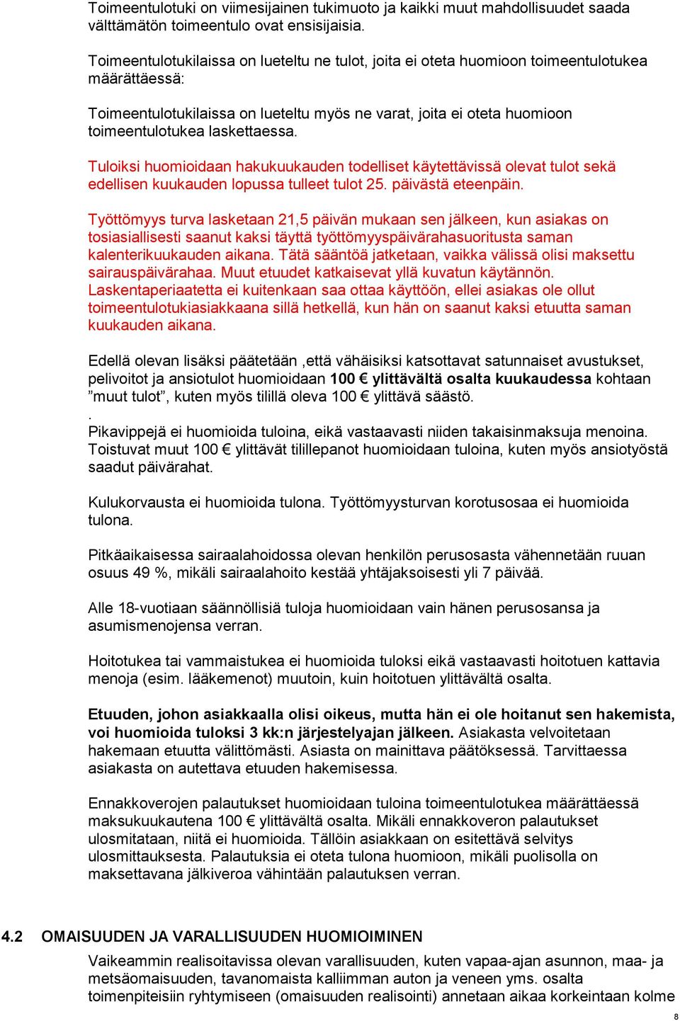 laskettaessa. Tuloiksi huomioidaan hakukuukauden todelliset käytettävissä olevat tulot sekä edellisen kuukauden lopussa tulleet tulot 25. päivästä eteenpäin.