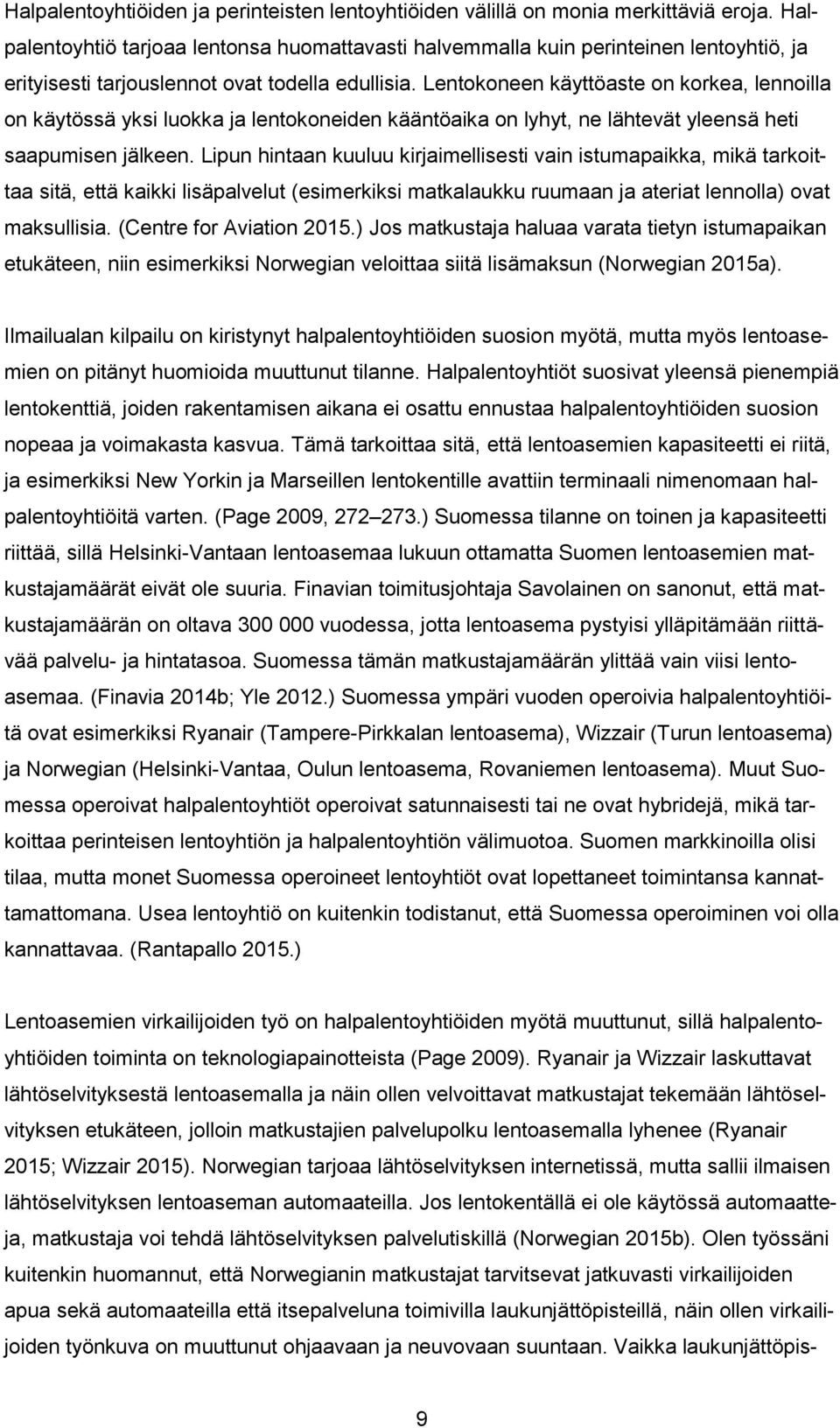 Lentokoneen käyttöaste on korkea, lennoilla on käytössä yksi luokka ja lentokoneiden kääntöaika on lyhyt, ne lähtevät yleensä heti saapumisen jälkeen.